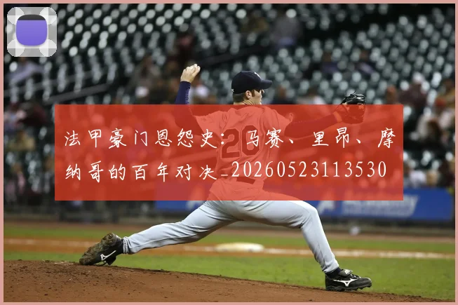 法甲豪门恩怨史：马赛、里昂、摩纳哥的百年对决_20260523113530
