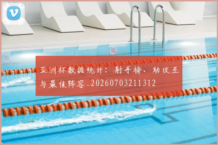 亚洲杯数据统计：射手榜、助攻王与最佳阵容_20260703211312